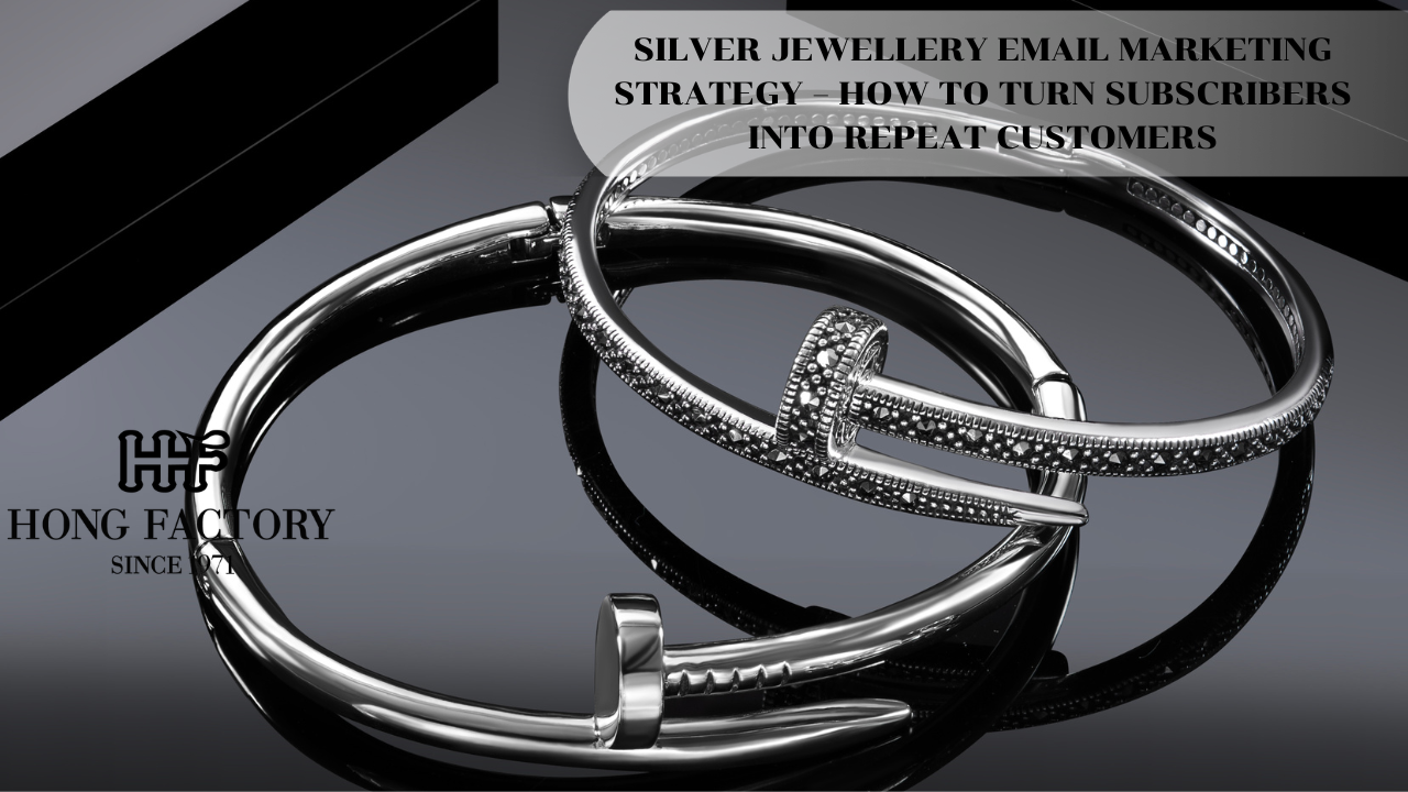 SILVER JEWELLERY EMAIL MARKETING STRATEGY – HOW TO TURN SUBSCRIBERS INTO REPEAT CUSTOMERS