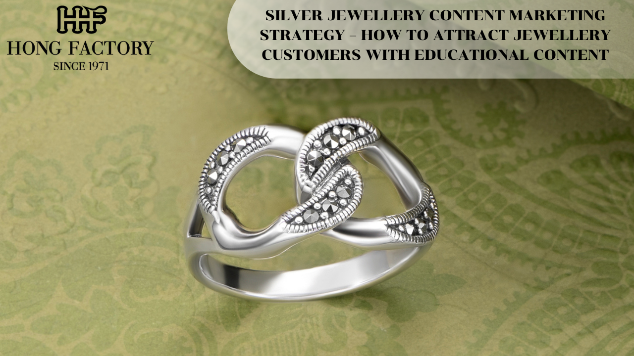 SILVER JEWELLERY CONTENT MARKETING STRATEGY – HOW TO ATTRACT JEWELLERY CUSTOMERS WITH EDUCATIONAL CONTENT