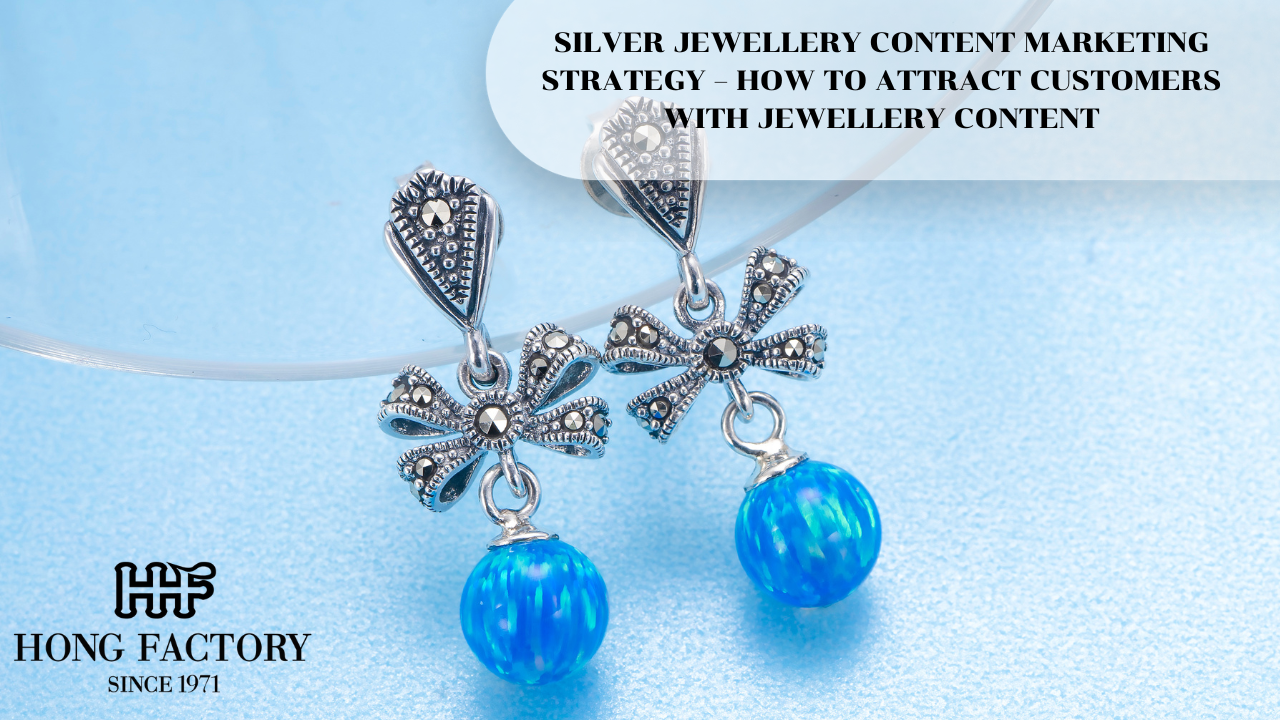 SILVER JEWELLERY CONTENT MARKETING STRATEGY – HOW TO ATTRACT CUSTOMERS WITH JEWELLERY CONTENT