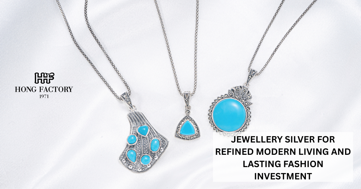 JEWELLERY SILVER FOR REFINED MODERN LIVING AND LASTING FASHION INVESTMENT